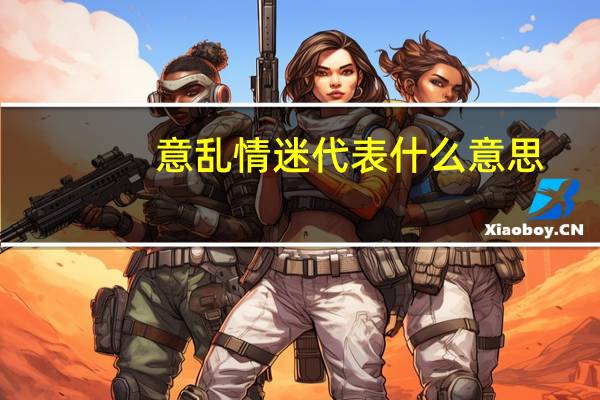 意乱情迷代表什么意思