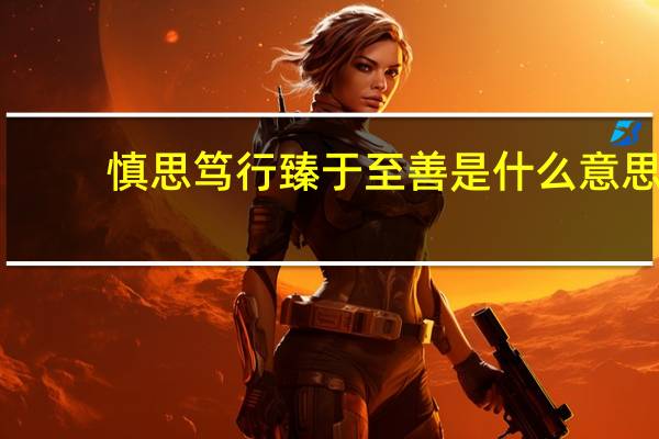 慎思笃行臻于至善是什么意思