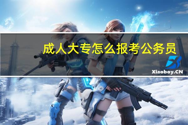 成人大专怎么报考公务员