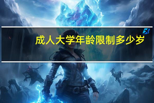 成人大学年龄限制多少岁