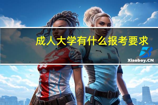 成人大学有什么报考要求