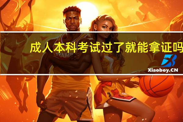 成人本科考试过了就能拿证吗
