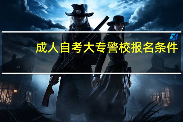 成人自考大专警校报名条件