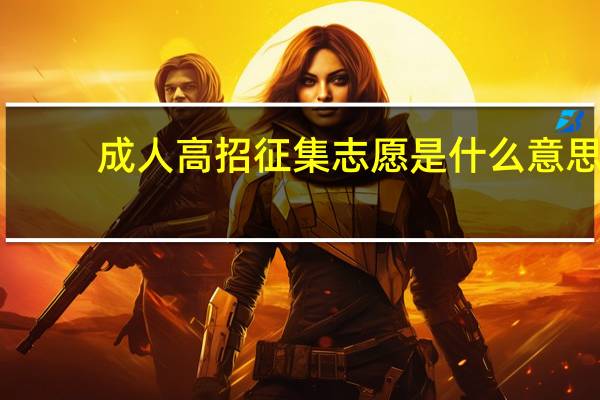 成人高招征集志愿是什么意思