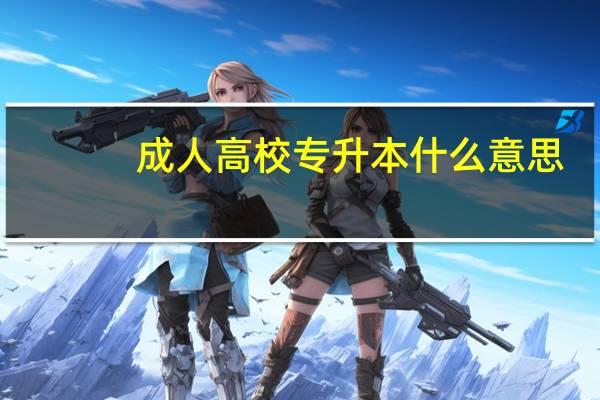成人高校专升本什么意思