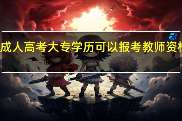 成人高考大专学历可以报考教师资格证吗