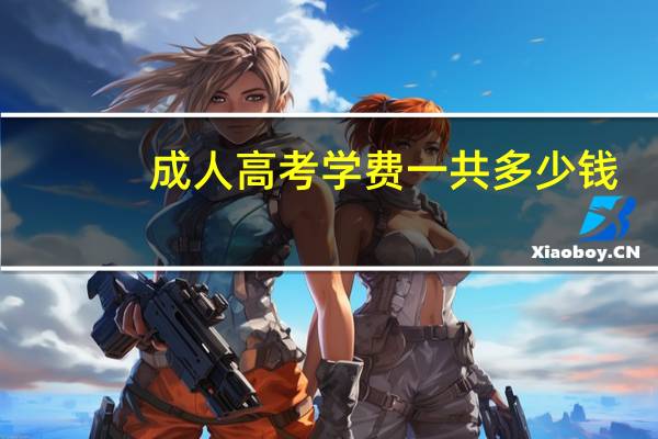 成人高考学费一共多少钱