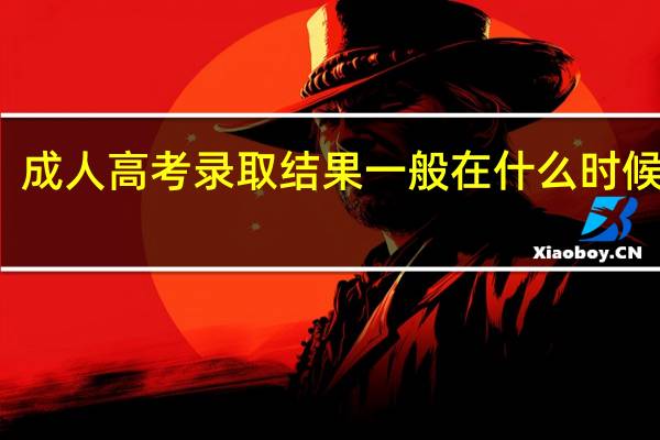 成人高考录取结果一般在什么时候公布