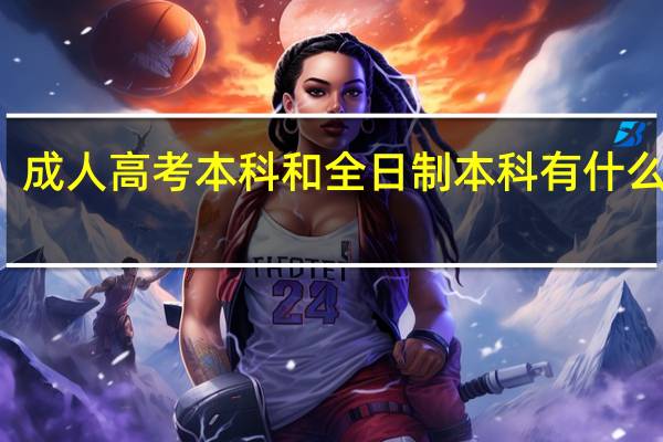 成人高考本科和全日制本科有什么区别