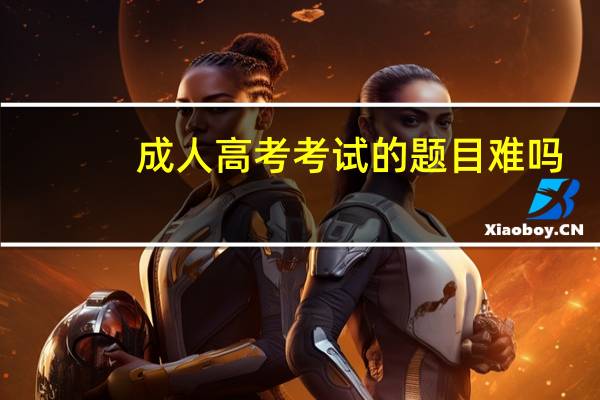 成人高考考试的题目难吗