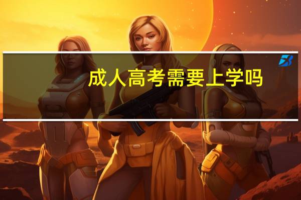 成人高考需要上学吗？