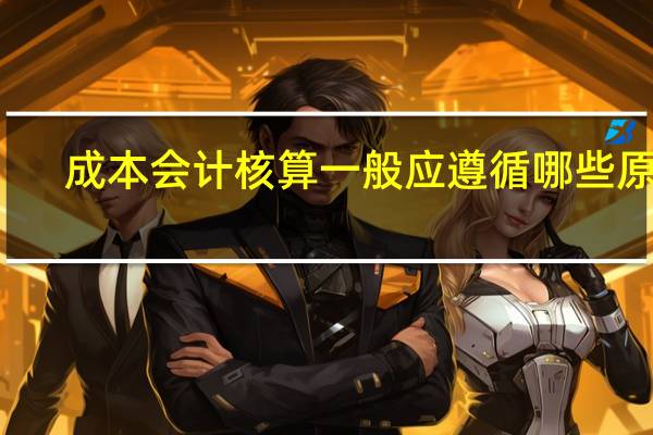 成本会计核算一般应遵循哪些原则