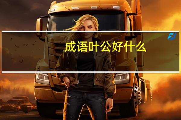 成语叶公好什么