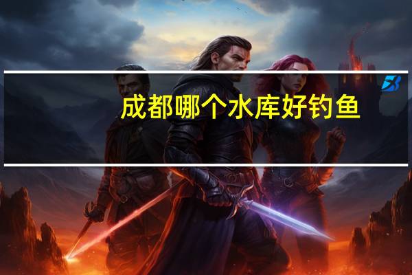 成都哪个水库好钓鱼