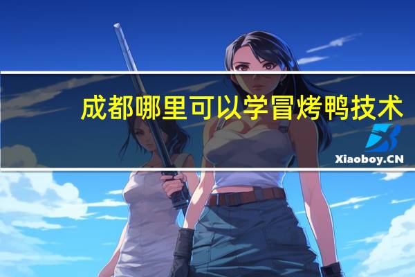 成都哪里可以学冒烤鸭技术
