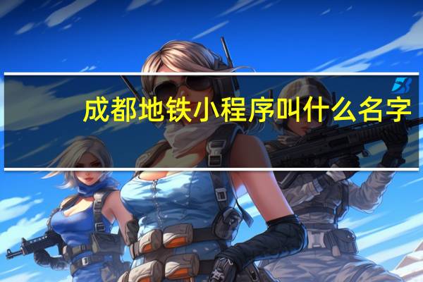 成都地铁小程序叫什么名字