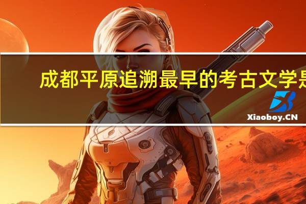 成都平原追溯最早的考古文学是