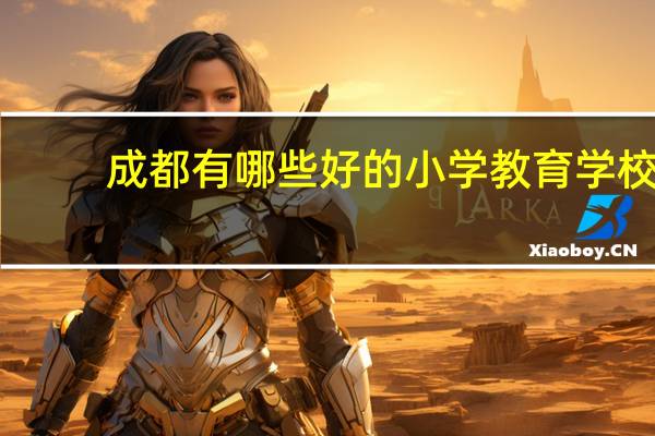 成都有哪些好的小学教育学校