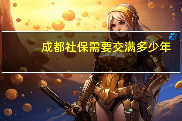 成都社保需要交满多少年