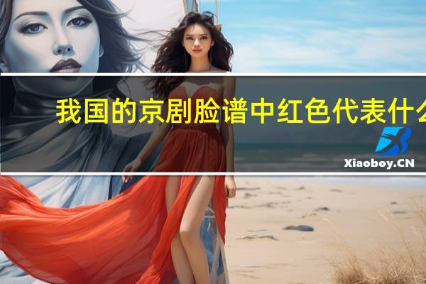 我国的京剧脸谱中红色代表什么