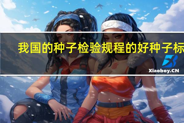 我国的种子检验规程的好种子标准