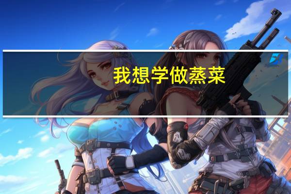 我想学做蒸菜,蒸菜应该哪里学最正宗