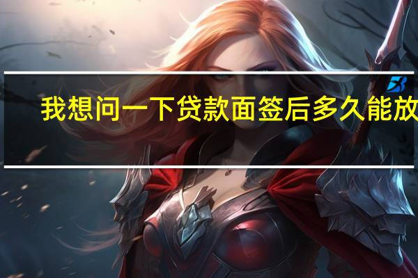 我想问一下贷款面签后多久能放贷