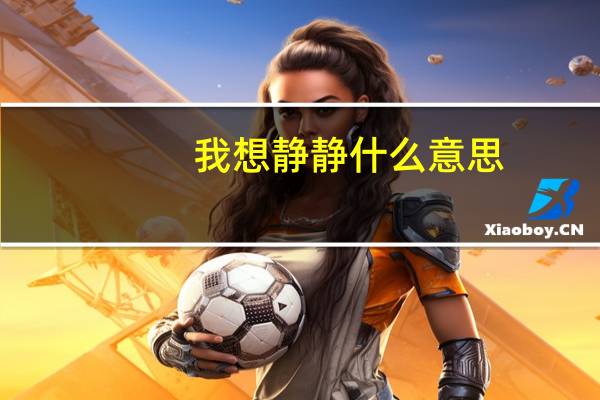 我想静静什么意思