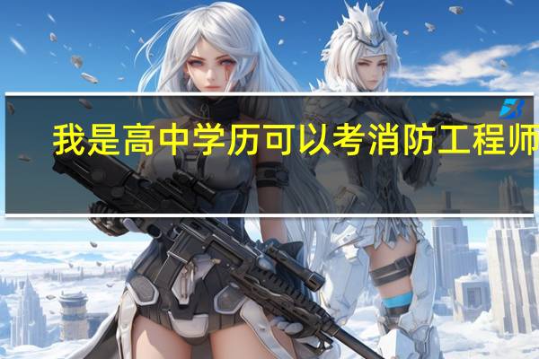 我是高中学历可以考消防工程师吗
