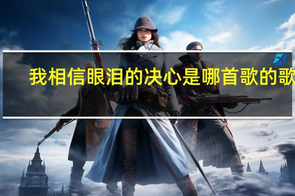 我相信眼泪的决心是哪首歌的歌词