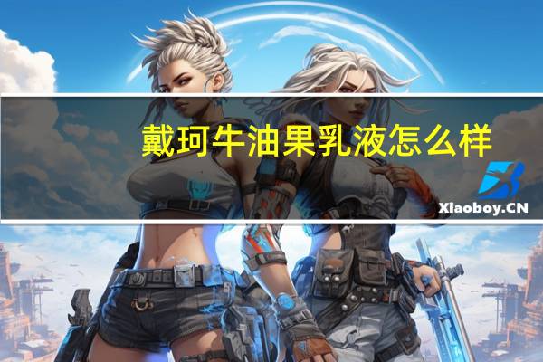 戴珂牛油果乳液怎么样