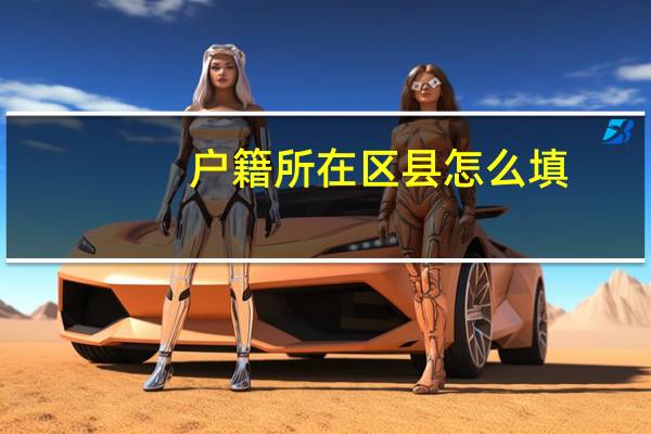 户籍所在区县怎么填