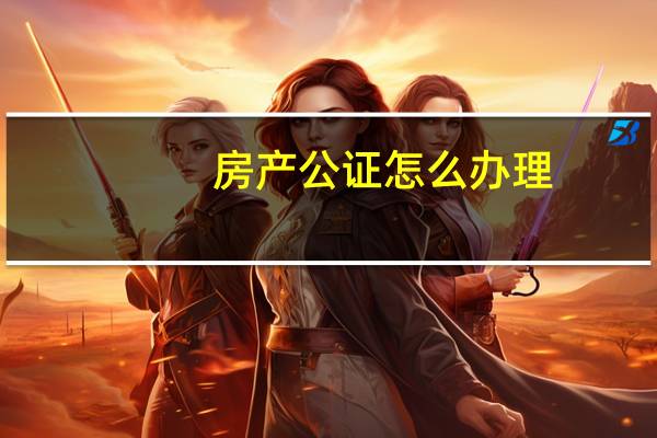 房产公证怎么办理