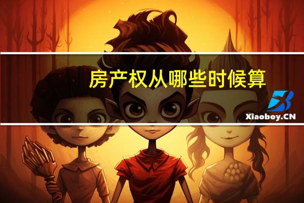 房产权从哪些时候算