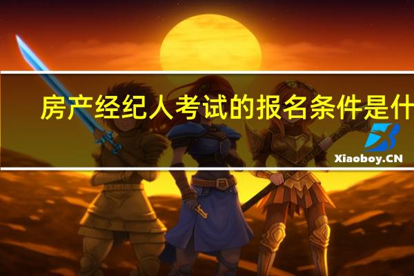 房产经纪人考试的报名条件是什么
