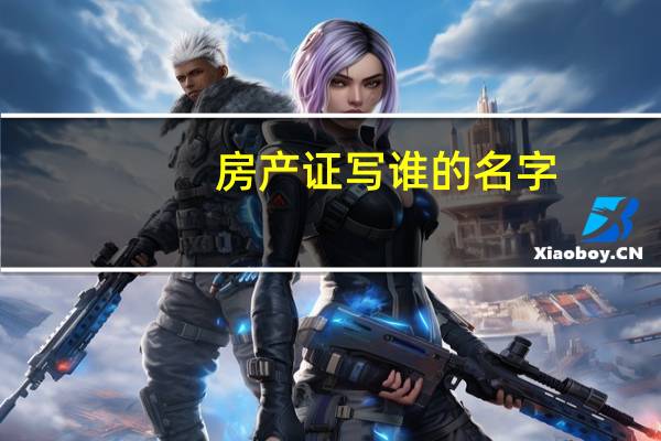 房产证写谁的名字