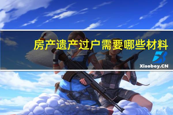 房产遗产过户需要哪些材料