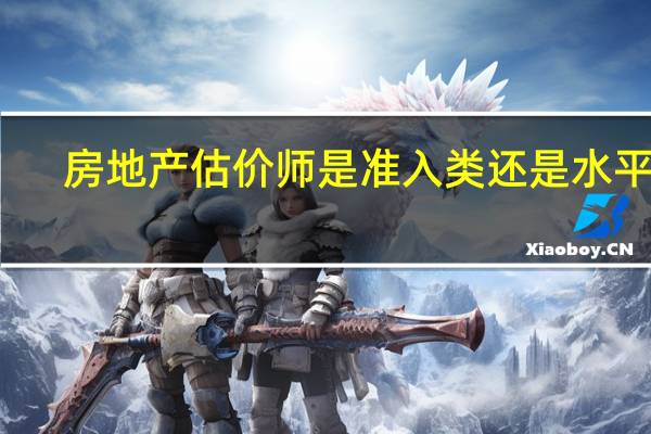 房地产估价师是准入类还是水平类