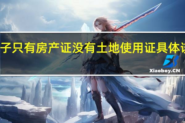 房子只有房产证没有土地使用证具体该怎么办