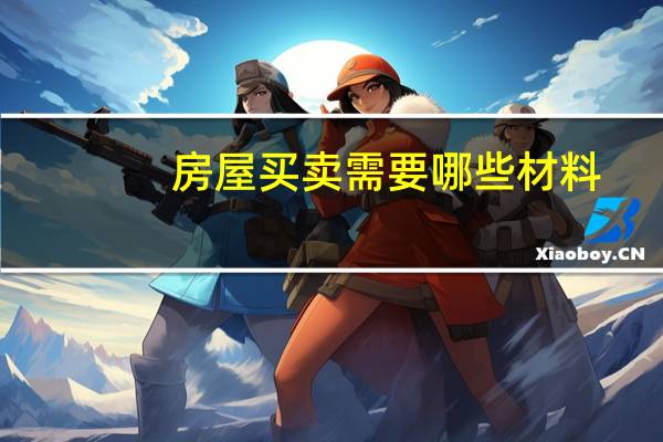 房屋买卖需要哪些材料