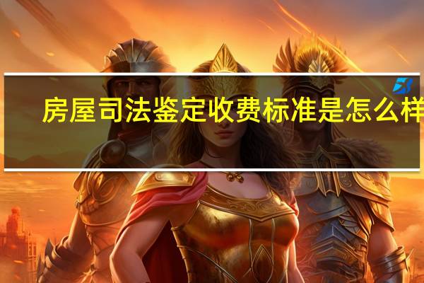 房屋司法鉴定收费标准是怎么样的