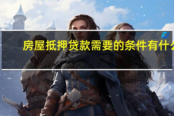 房屋抵押贷款需要的条件有什么