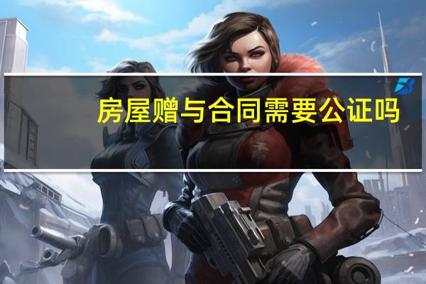 房屋赠与合同需要公证吗