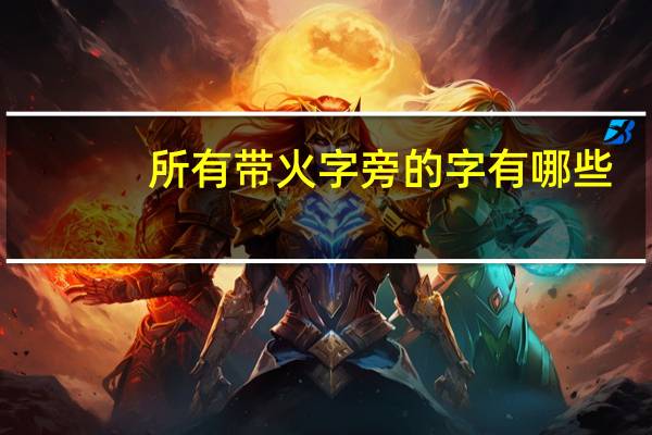 所有带火字旁的字有哪些