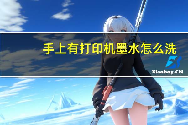 手上有打印机墨水怎么洗