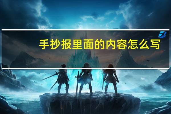 手抄报里面的内容怎么写