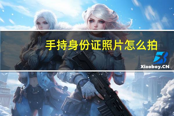 手持身份证照片怎么拍