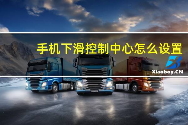 手机下滑控制中心怎么设置