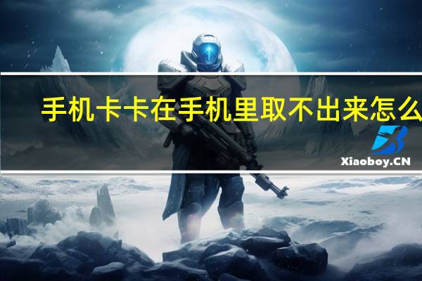 手机卡卡在手机里取不出来怎么办