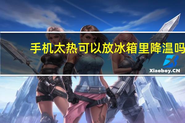手机太热可以放冰箱里降温吗
